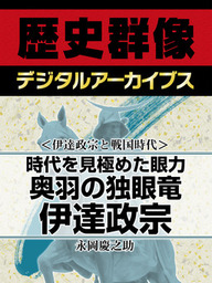 ＜伊達政宗と戦国時代＞時代を見極めた眼力　奥羽の独眼竜伊達政宗